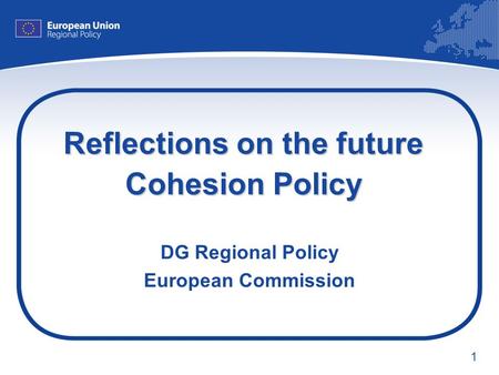 1 Reflections on the future Cohesion Policy DG Regional Policy European Commission.