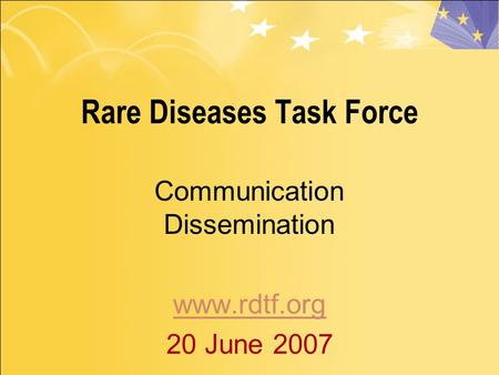 Rare Diseases Task Force Communication Dissemination www.rdtf.org 20 June 2007.