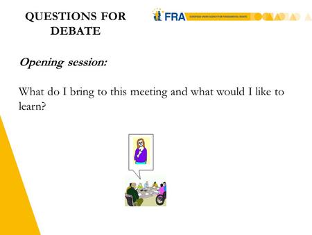 1 QUESTIONS FOR DEBATE Opening session: What do I bring to this meeting and what would I like to learn?