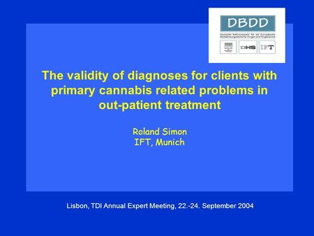 The validity of diagnoses for clients with primary cannabis related problems in out-patient treatment Roland Simon IFT, Munich Lisbon, TDI Annual Expert.