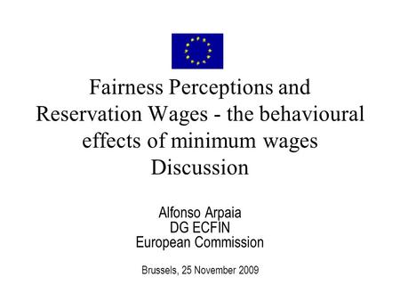 Fairness Perceptions and Reservation Wages - the behavioural effects of minimum wages Discussion Alfonso Arpaia DG ECFIN European Commission Brussels,