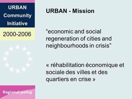 2000-2006 URBAN Community Initiative URBAN - Mission economic and social regeneration of cities and neighbourhoods in crisis « réhabilitation économique.