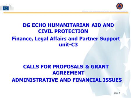 Slide: 1 Website:  DG ECHO HUMANITARIAN AID AND CIVIL PROTECTION Finance, Legal Affairs and Partner.