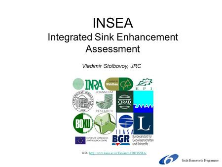 INSEA Integrated Sink Enhancement Assessment Sixth Framework Programme Vladimir Stolbovoy, JRC Web: