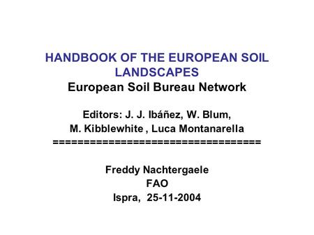 HANDBOOK OF THE EUROPEAN SOIL LANDSCAPES European Soil Bureau Network Editors: J. J. Ibáñez, W. Blum, M. Kibblewhite, Luca Montanarella ==================================