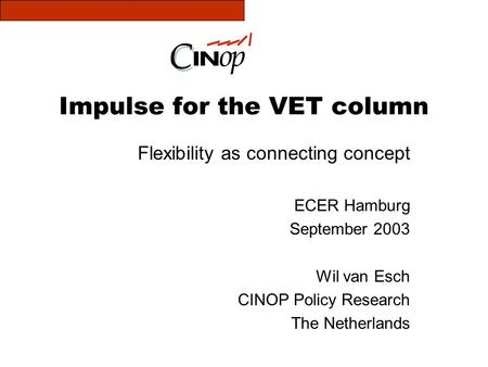 Impulse for the VET column Flexibility as connecting concept ECER Hamburg September 2003 Wil van Esch CINOP Policy Research The Netherlands.
