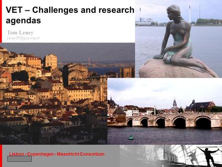 Lisbon - Copenhagen - Maastricht Consortium December 2004 Tom Leney VET – Challenges and research agendas.