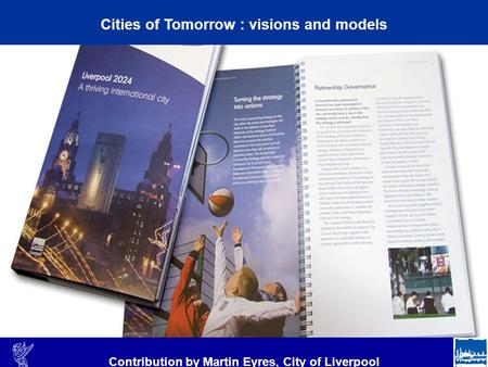 4 Cities of Tomorrow : visions and models Contribution by Martin Eyres, City of Liverpool.