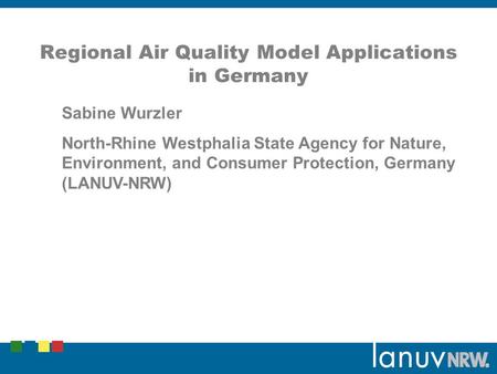 Regional Air Quality Model Applications in Germany Sabine Wurzler North-Rhine Westphalia State Agency for Nature, Environment, and Consumer Protection,