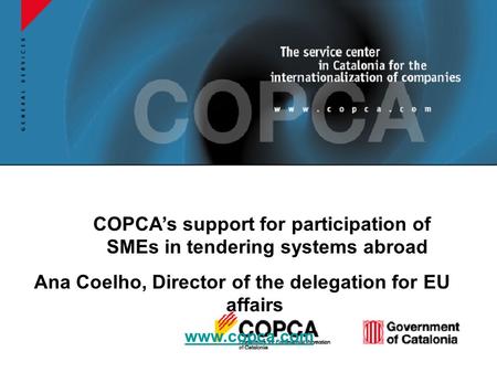 COPCAs support for participation of SMEs in tendering systems abroad Ana Coelho, Director of the delegation for EU affairs www.copca.com.