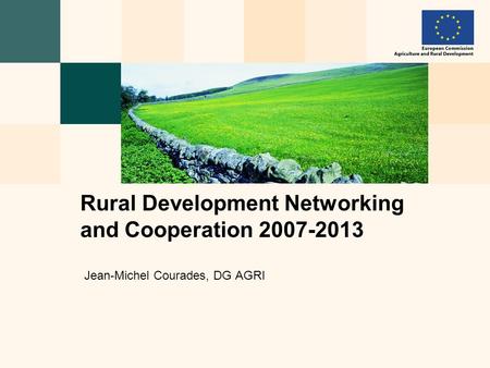 Jean-Michel Courades, DG AGRI Rural Development Networking and Cooperation 2007-2013.