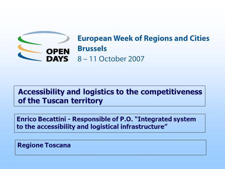 Regione Toscana Accessibility and logistics to the competitiveness of the Tuscan territory Enrico Becattini - Responsible of P.O. Integrated system to.