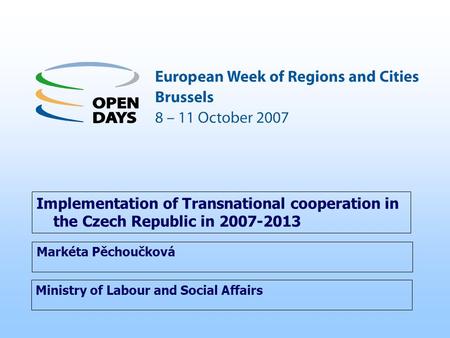 Ministry of Labour and Social Affairs Implementation of Transnational cooperation in the Czech Republic in 2007-2013 Markéta Pěchoučková