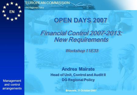 EN DG Regional Policy EUROPEAN COMMISSION Brussels, 11 October 2007 Management and control arrangements OPEN DAYS 2007 Financial Control 2007-2013: New.
