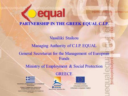 PARTNERSHIP IN THE GREEK EQUAL C.I.P. Vassiliki Staikou Managing Authority of C.I.P. EQUAL General Secretariat for the Management of European Funds Ministry.