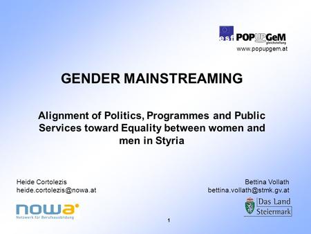1 GENDER MAINSTREAMING Alignment of Politics, Programmes and Public Services toward Equality between women and men in Styria Heide Cortolezis