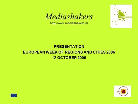 Mediashakers  PRESENTATION EUROPEAN WEEK OF REGIONS AND CITIES 2006 12 OCTOBER 2006.