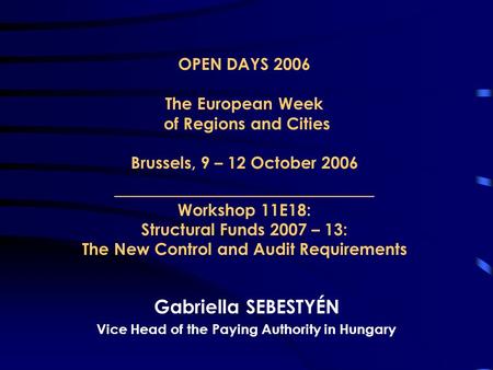 OPEN DAYS 2006 The European Week of Regions and Cities Brussels, 9 – 12 October 2006 _______________________ Workshop 11E18: Structural Funds 2007 – 13: