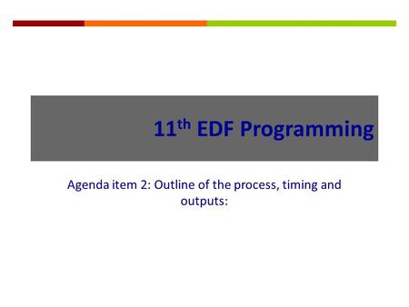 11 th EDF Programming Agenda item 2: Outline of the process, timing and outputs: