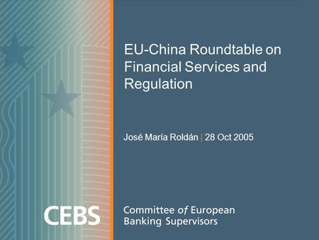 EU-China Roundtable on Financial Services and Regulation José María Roldán | 28 Oct 2005.