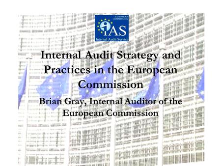 Internal Audit Strategy and Practices in the European Commission Brian Gray, Internal Auditor of the European Commission.