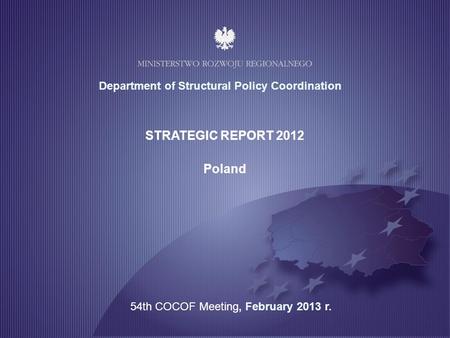 1 STRATEGIC REPORT 2012 Poland Department of Structural Policy Coordination 54th COCOF Meeting, February 2013 r.