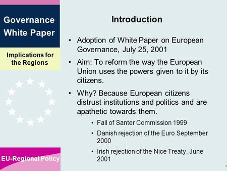 Implications for the Regions EU-Regional Policy 1 Governance White Paper Introduction Adoption of White Paper on European Governance, July 25, 2001 Aim: