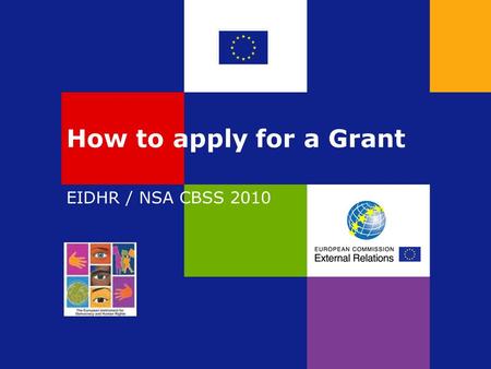 How to apply for a Grant EIDHR / NSA CBSS 2010. How do you apply for an EU Grant? You apply by sending: A Concept Note in response to one of the two Calls.