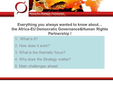 Everything you always wanted to know about… the Africa-EU Democratic Governance&Human Rights Partnership ! 1. What is it? 2.How does it work? 3.What is.