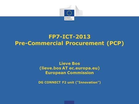 FP7-ICT-2013 Pre-Commercial Procurement (PCP) Lieve Bos (lieve