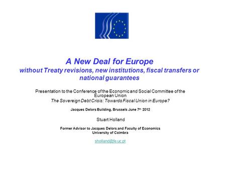 A New Deal for Europe without Treaty revisions, new institutions, fiscal transfers or national guarantees Presentation to the Conference of the Economic.