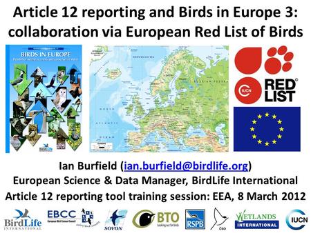 Article 12 reporting and Birds in Europe 3: collaboration via European Red List of Birds Ian Burfield European Science & Data.