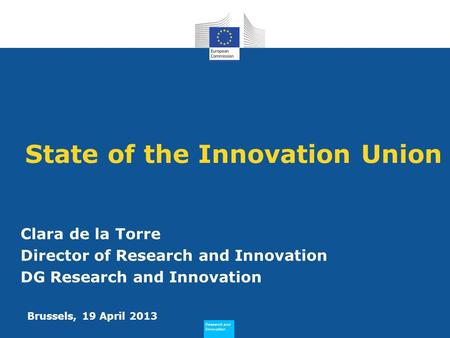 Research and Innovation Research and Innovation State of the Innovation Union Clara de la Torre Director of Research and Innovation DG Research and Innovation.