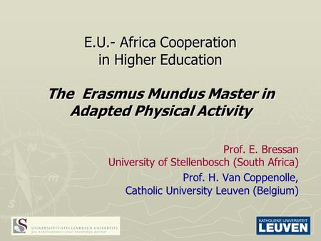 E.U.- Africa Cooperation in Higher Education The Erasmus Mundus Master in Adapted Physical Activity Prof. E. Bressan University of Stellenbosch (South.