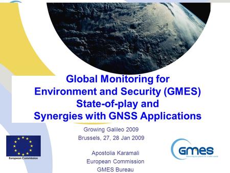 Global Monitoring for Environment and Security (GMES) State-of-play and Synergies with GNSS Applications Growing Galileo 2009 Brussels, 27, 28 Jan 2009.