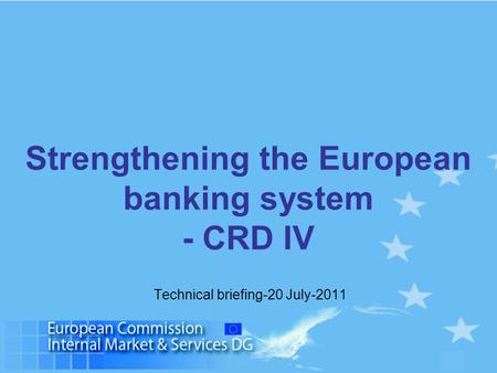 1 Strengthening the European banking system - CRD IV Technical briefing-20 July-2011.