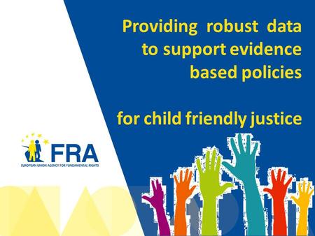 1 Providing robust data to support evidence based policies for child friendly justice.