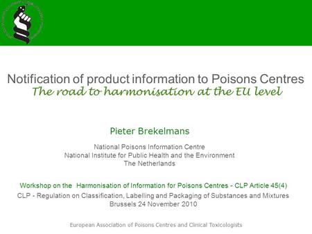 European Association of Poisons Centres and Clinical Toxicologists Notification of product information to Poisons Centres The road to harmonisation at.