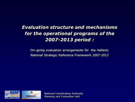 Evaluation structure and mechanisms for the operational programs of the 2007-2013 period : On–going evaluation arrangements for the Hellenic National Strategic.