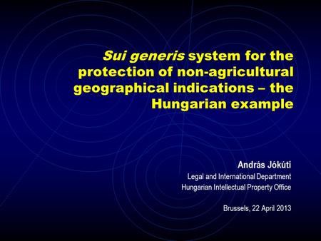 Sui generis system for the protection of non-agricultural geographical indications – the Hungarian example András Jókúti Legal and International Department.