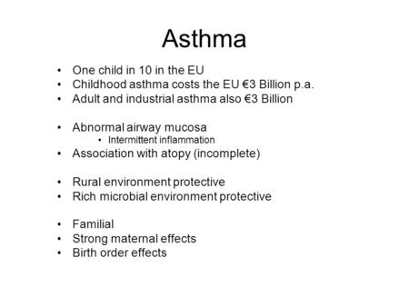 Asthma One child in 10 in the EU Childhood asthma costs the EU 3 Billion p.a. Adult and industrial asthma also 3 Billion Abnormal airway mucosa Intermittent.