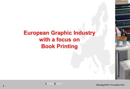 Hearing EESC November 2011 INTERGRAF 1 European Graphic Industry with a focus on Book Printing.