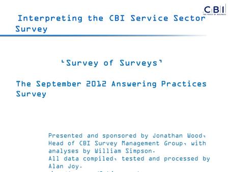 Survey of Surveys The September 2012 Answering Practices Survey Presented and sponsored by Jonathan Wood, Head of CBI Survey Management Group, with analyses.