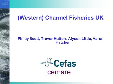 (Western) Channel Fisheries UK Finlay Scott, Trevor Hutton, Alyson Little, Aaron Hatcher cemare.