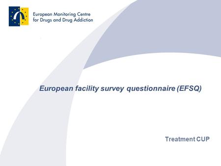 European facility survey questionnaire (EFSQ) Treatment CUP.