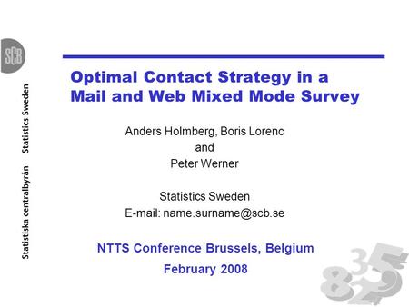 Optimal Contact Strategy in a Mail and Web Mixed Mode Survey Anders Holmberg, Boris Lorenc and Peter Werner Statistics Sweden