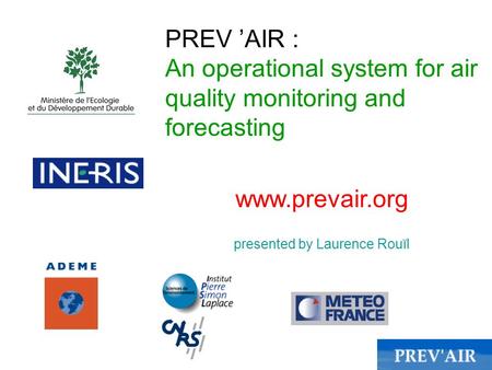 PREV AIR : An operational system for air quality monitoring and forecasting www.prevair.org presented by Laurence Rouïl.