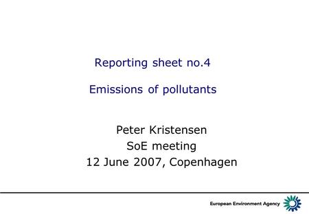 Reporting sheet no.4 Emissions of pollutants Peter Kristensen SoE meeting 12 June 2007, Copenhagen.