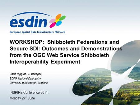 WORKSHOP: Shibboleth Federations and Secure SDI: Outcomes and Demonstrations from the OGC Web Service Shibboleth Interoperability Experiment Chris Higgins,