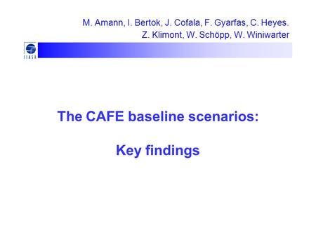 M. Amann, I. Bertok, J. Cofala, F. Gyarfas, C. Heyes. Z. Klimont, W. Schöpp, W. Winiwarter The CAFE baseline scenarios: Key findings.